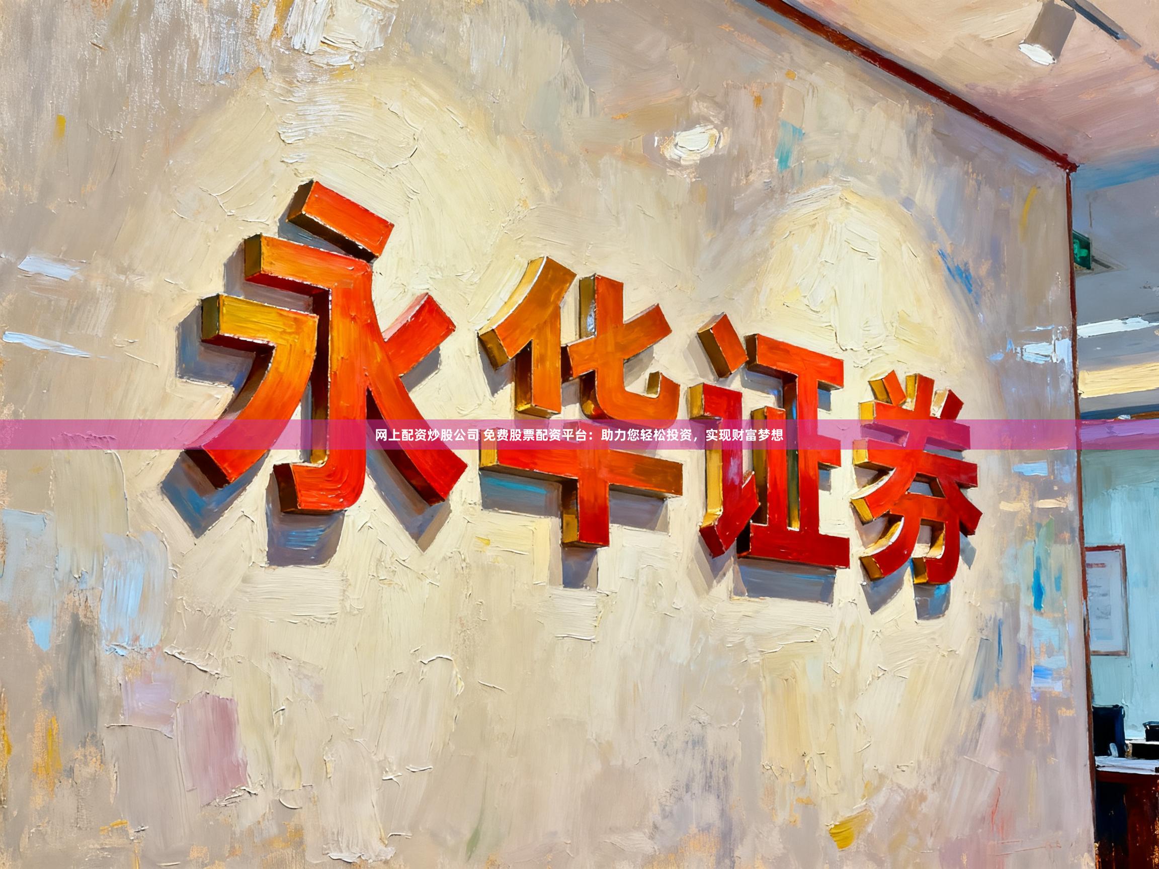 网上配资炒股公司 免费股票配资平台：助力您轻松投资，实现财富梦想
