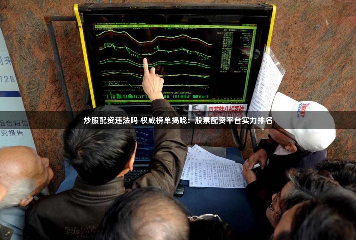 炒股配资违法吗 权威榜单揭晓：股票配资平台实力排名