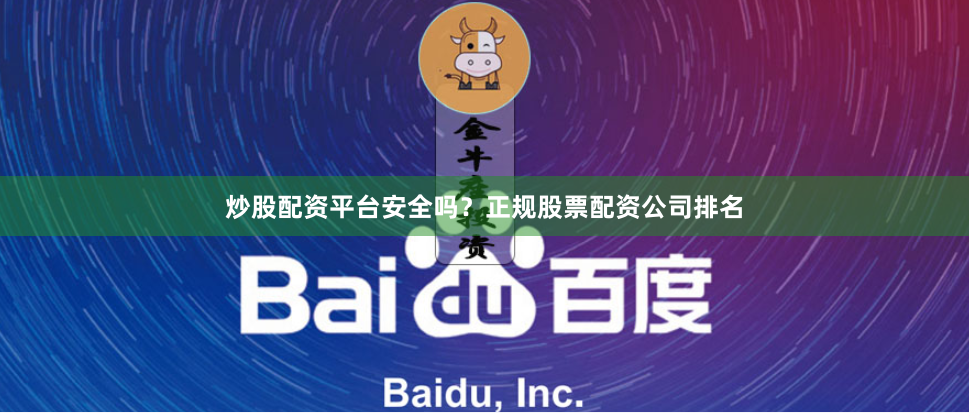 炒股配资平台安全吗？正规股票配资公司排名