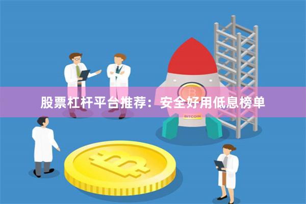 股票杠杆平台推荐：安全好用低息榜单
